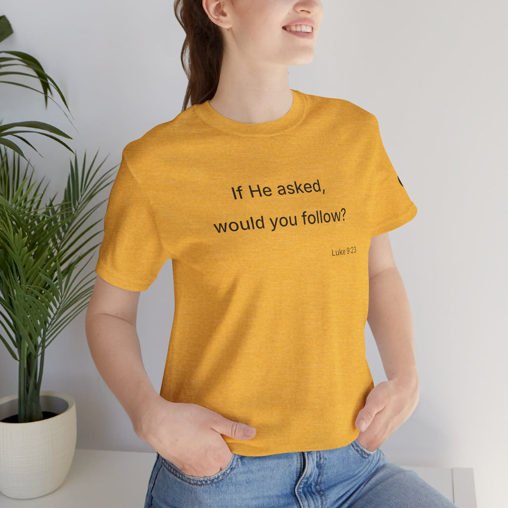 If He Asked Would You Follow? T-Shirt | Christian Faith Verse Tee