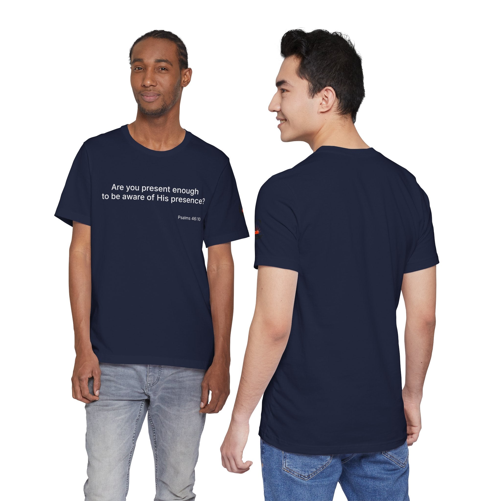 Are You Present Enough to Be Aware of His Presence? T-Shirt | Psalm 46:10 Scripture Tee