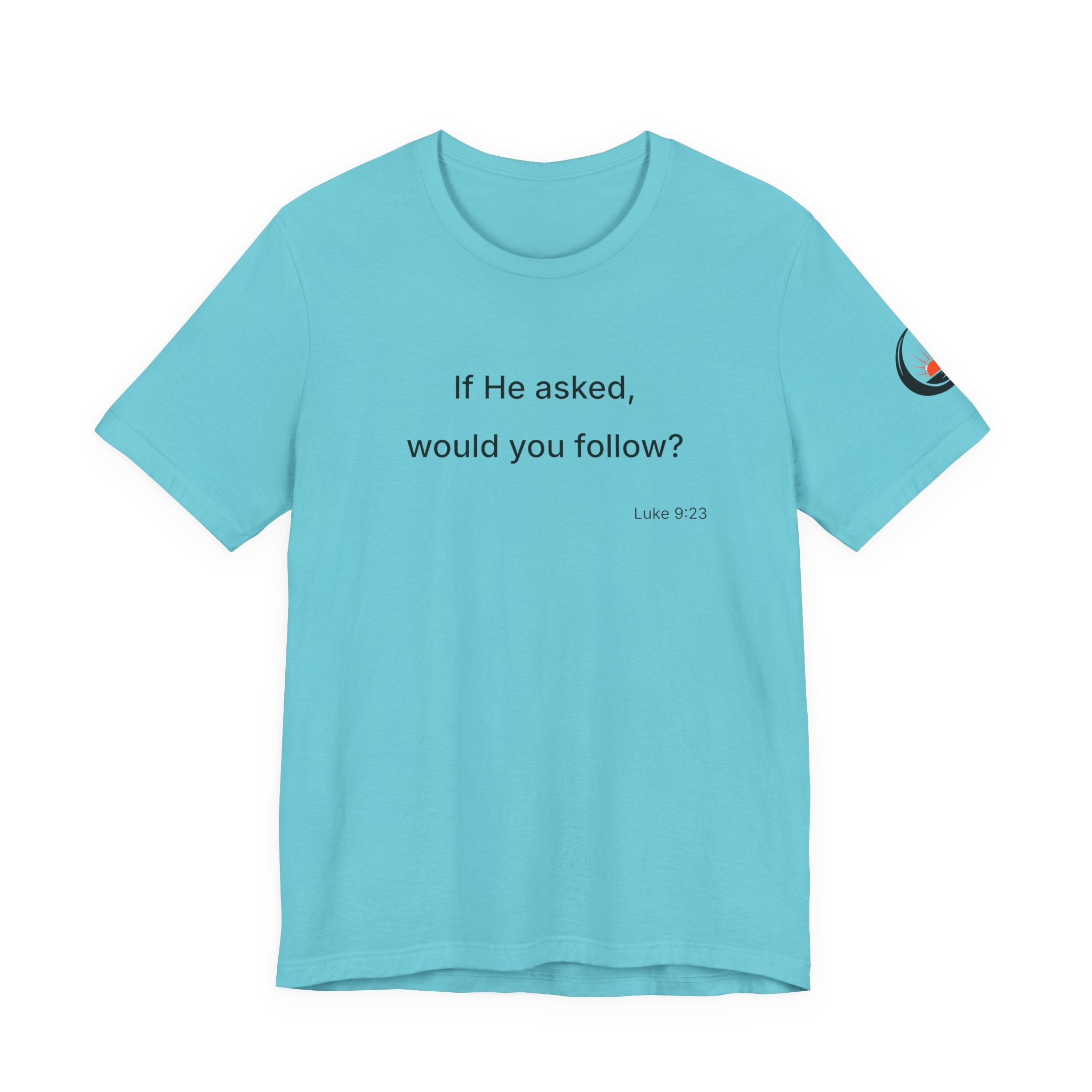 If He Asked Would You Follow? T-Shirt | Christian Faith Verse Tee
