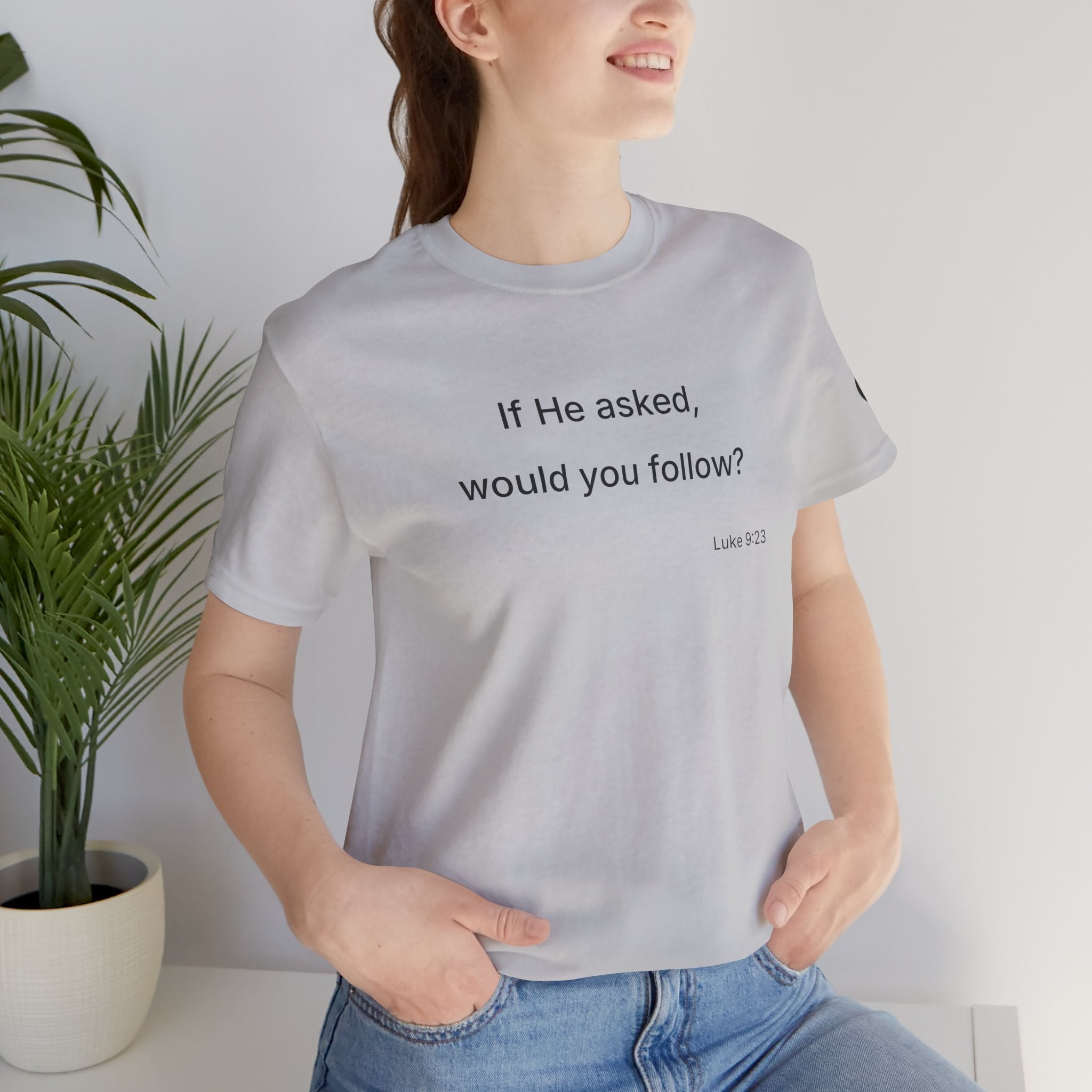 If He Asked Would You Follow? T-Shirt | Christian Faith Verse Tee