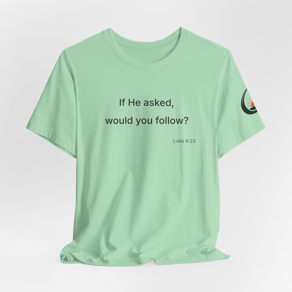 If He Asked Would You Follow? T-Shirt | Christian Faith Verse Tee