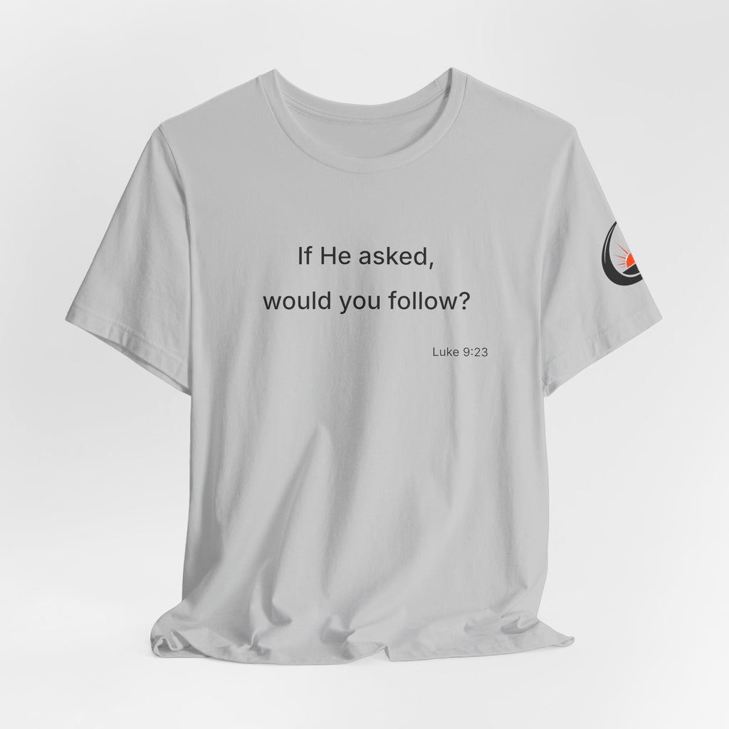 If He Asked Would You Follow? T-Shirt | Christian Faith Verse Tee