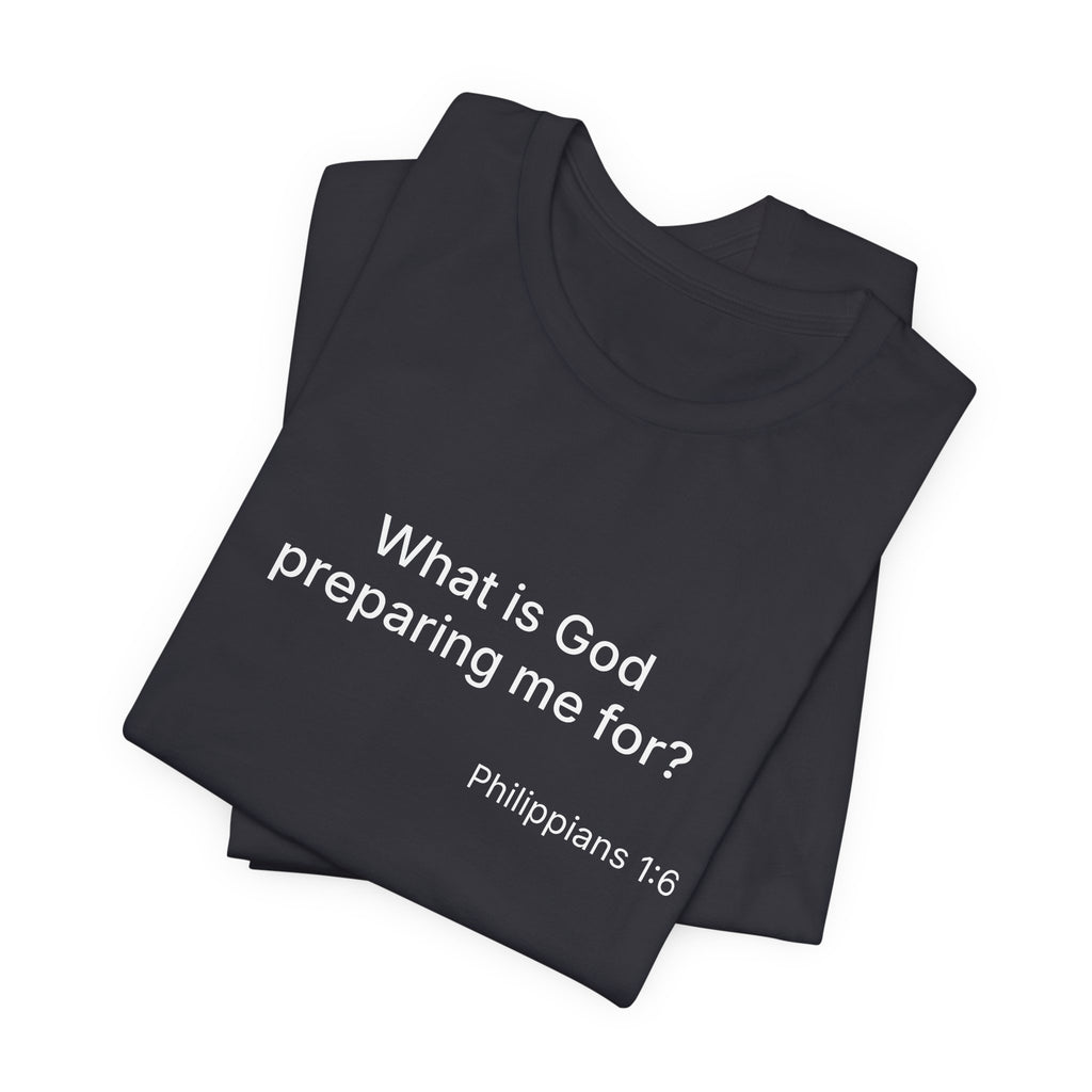 What is God preparing me for? Unisex Jersey Short Sleeve Tee