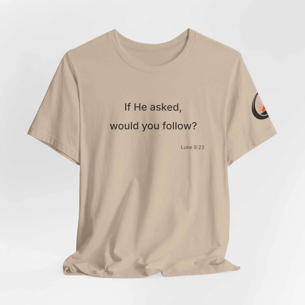 If He Asked Would You Follow? T-Shirt | Christian Faith Verse Tee