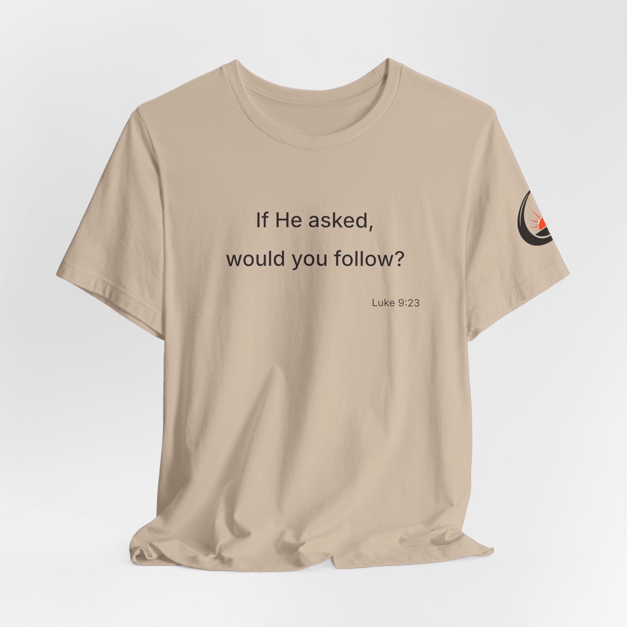 If He Asked Would You Follow? T-Shirt | Christian Faith Verse Tee