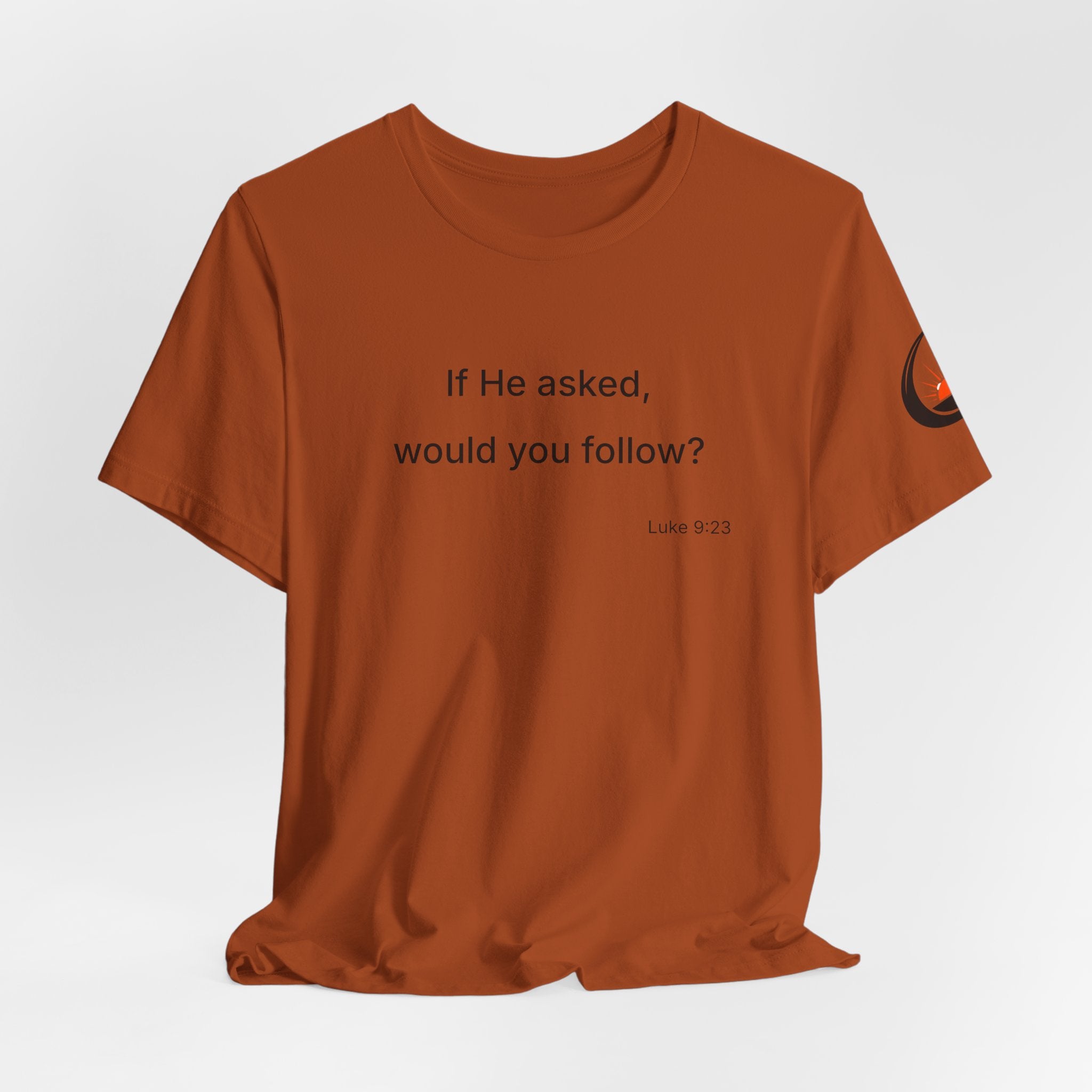 If He Asked Would You Follow? T-Shirt | Christian Faith Verse Tee