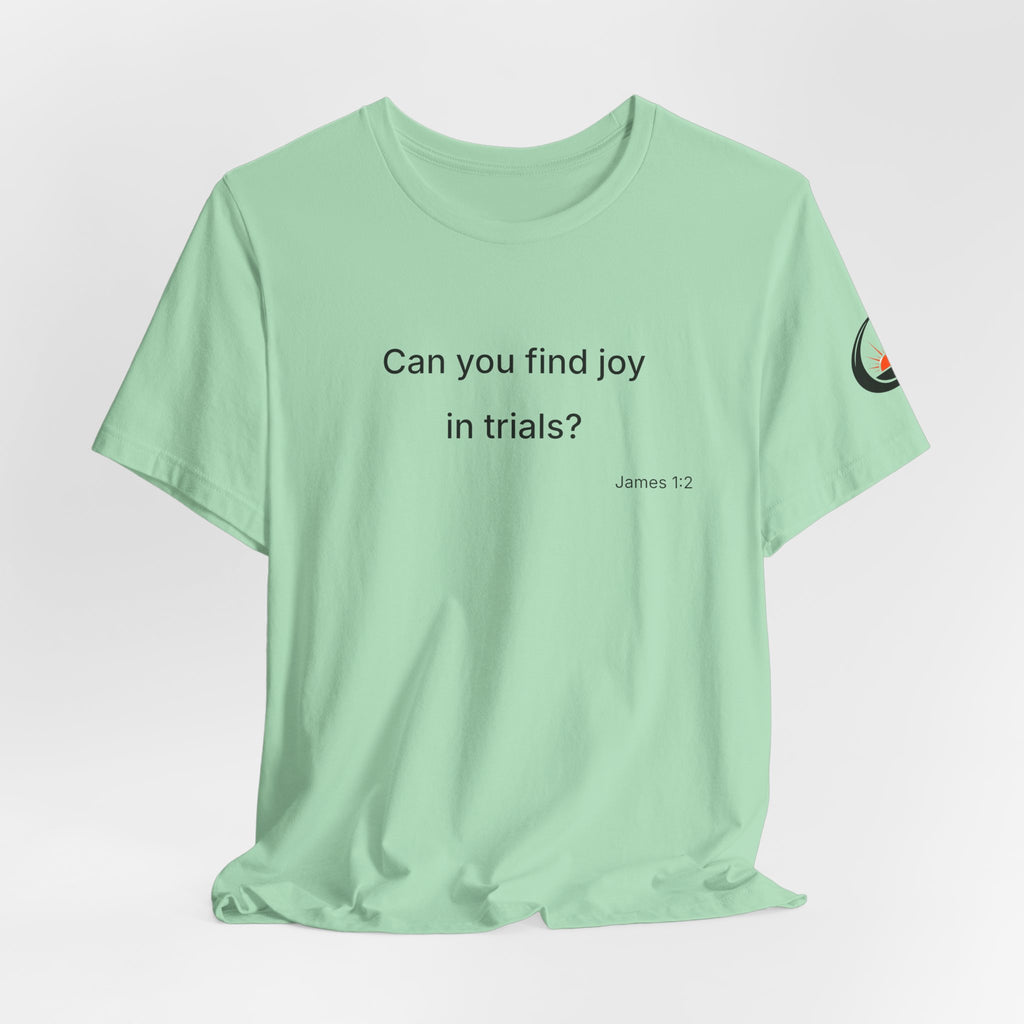 Can You Find Joy in Trials? T-Shirt | Inspirational Scripture James 1:2 Tee