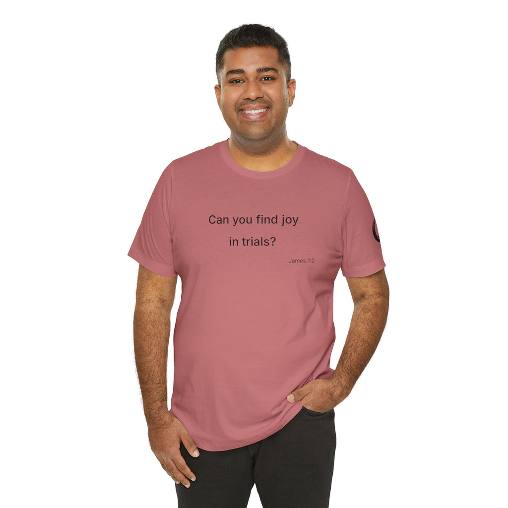 Can You Find Joy in Trials? T-Shirt | Inspirational Scripture James 1:2 Tee