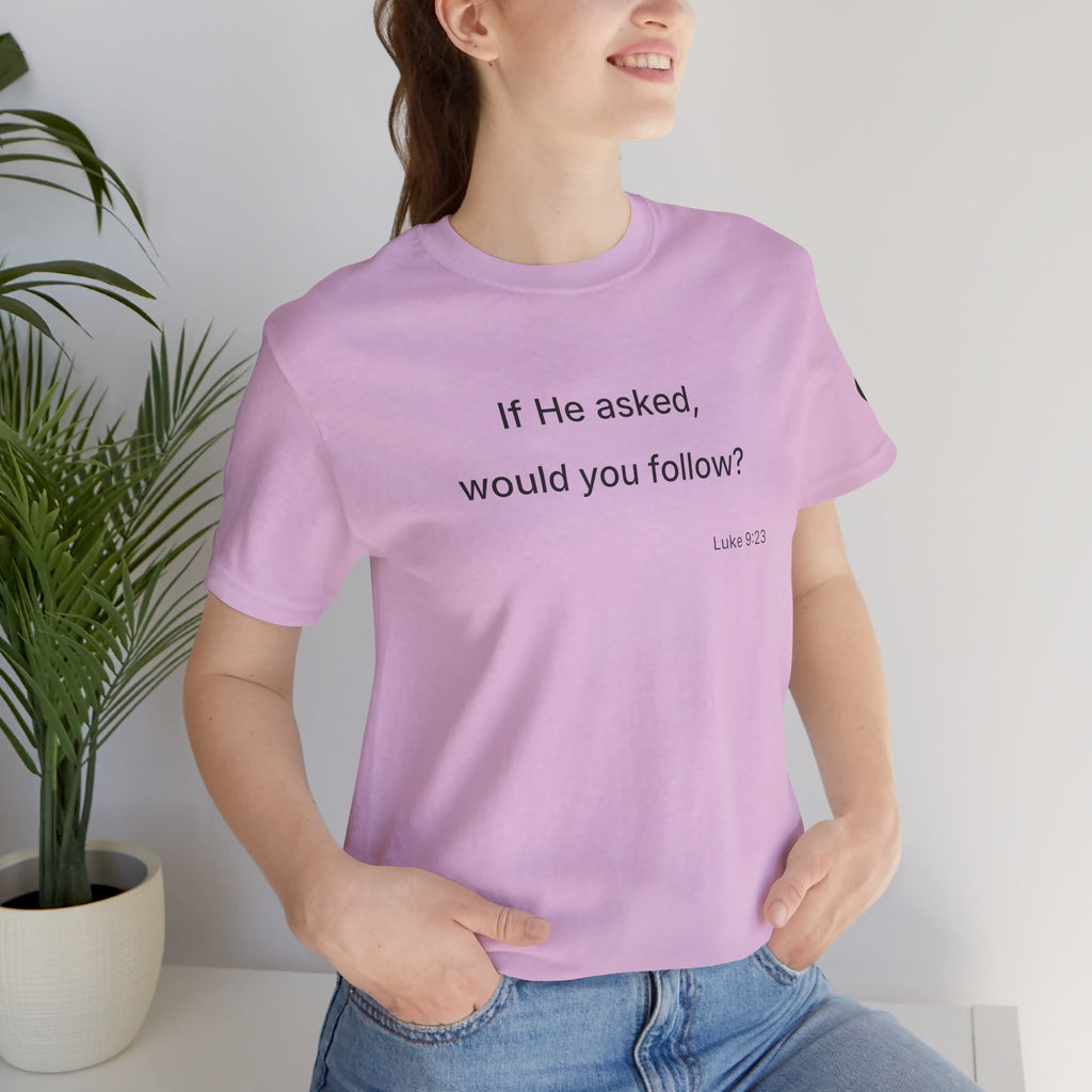 If He Asked Would You Follow? T-Shirt | Christian Faith Verse Tee