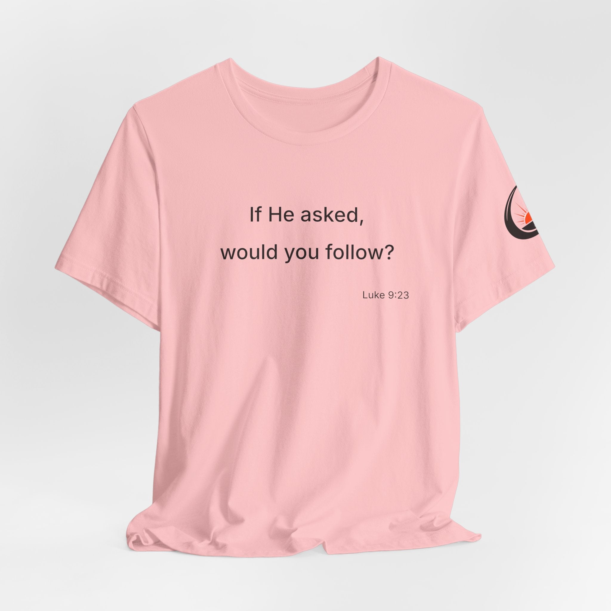 If He Asked Would You Follow? T-Shirt | Christian Faith Verse Tee