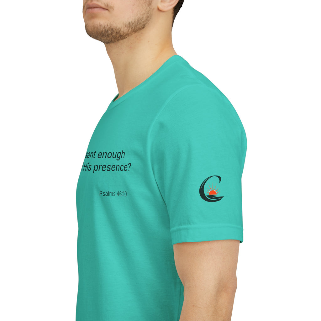 Are You Present Enough to Be Aware of His Presence? T-Shirt | Psalm 46:10 Scripture Tee