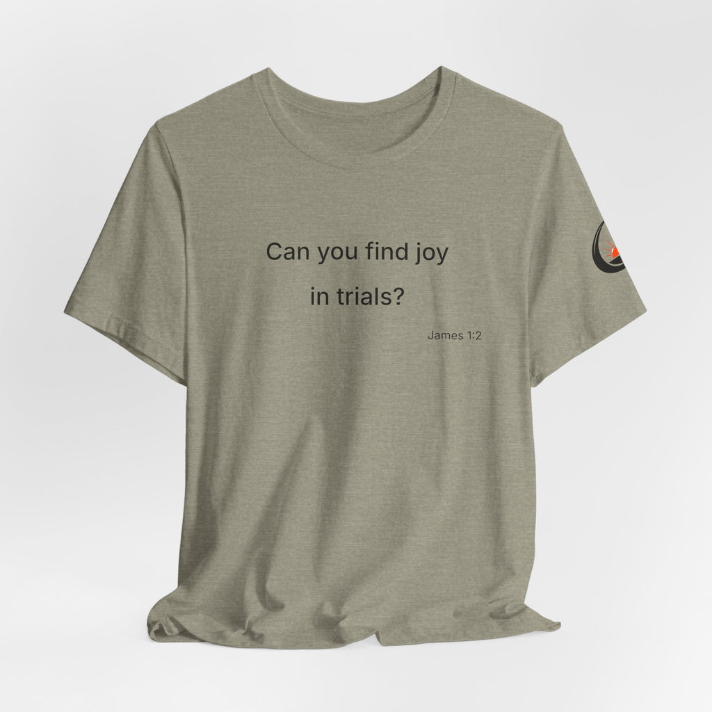 Can You Find Joy in Trials? T-Shirt | Inspirational Scripture James 1:2 Tee