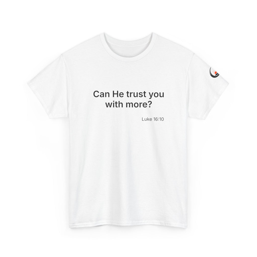 Can He Trust You With More? tee | Luke 16:10 faith scripture shirt