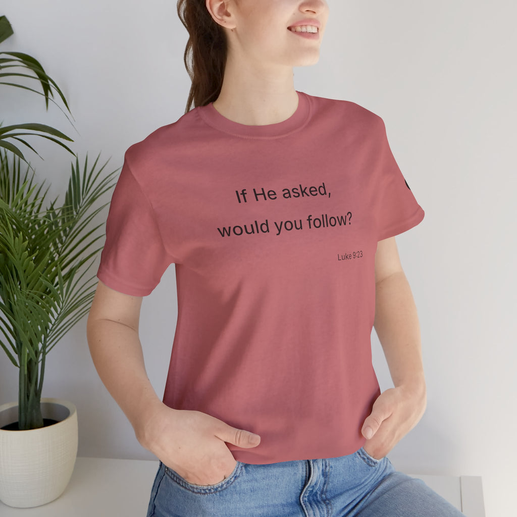 If He Asked Would You Follow? T-Shirt | Christian Faith Verse Tee