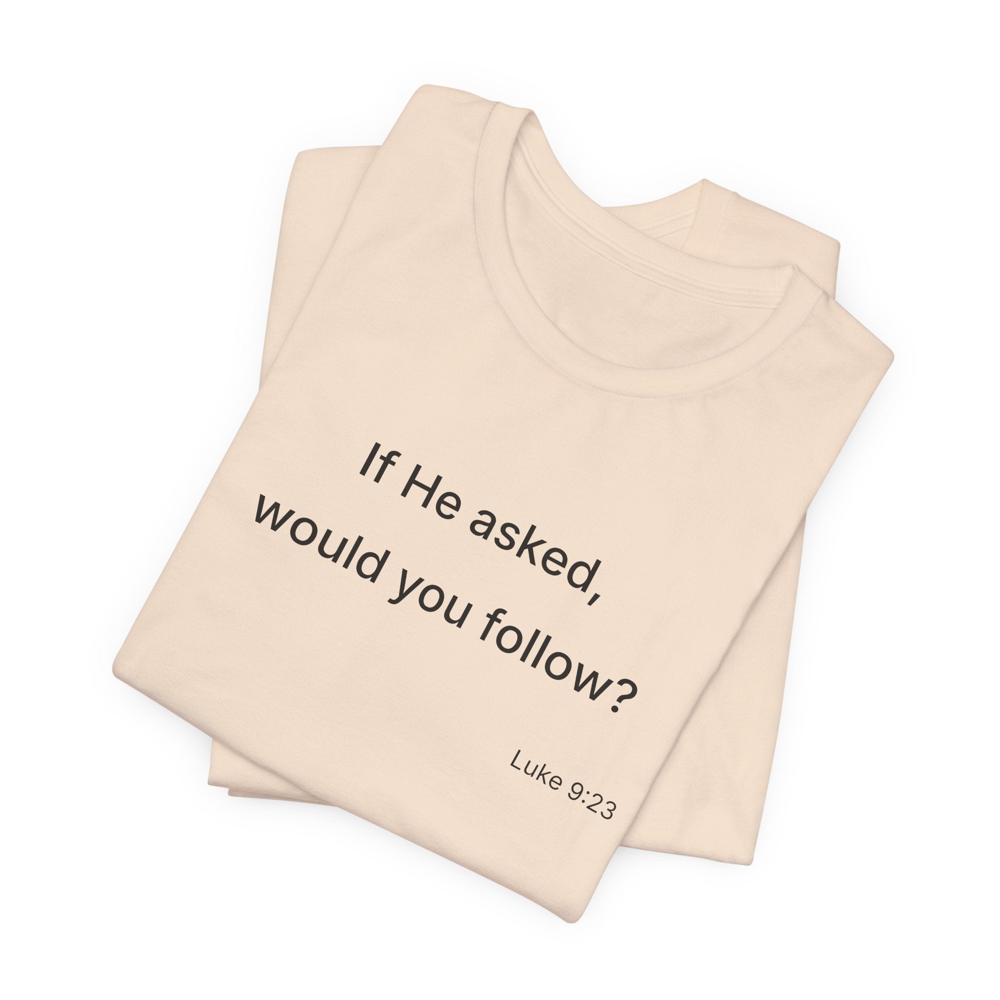 If He Asked Would You Follow? T-Shirt | Christian Faith Verse Tee