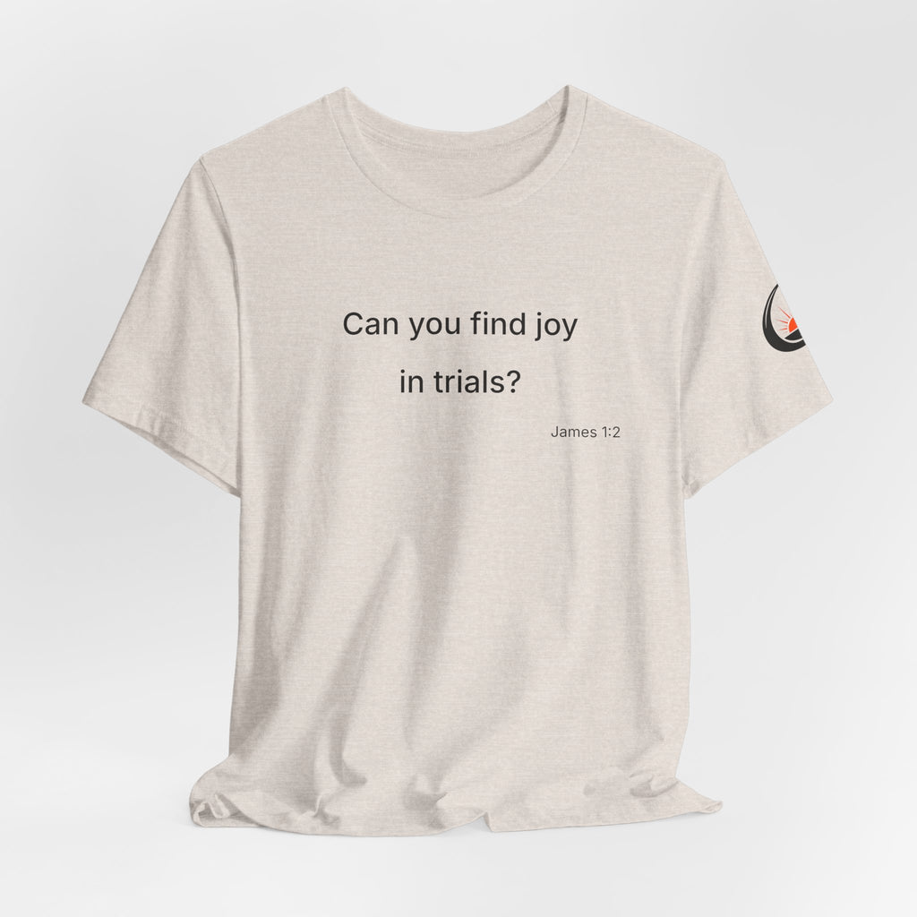 Can You Find Joy in Trials? T-Shirt | Inspirational Scripture James 1:2 Tee
