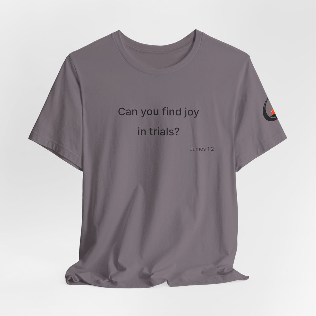 Can You Find Joy in Trials? T-Shirt | Inspirational Scripture James 1:2 Tee