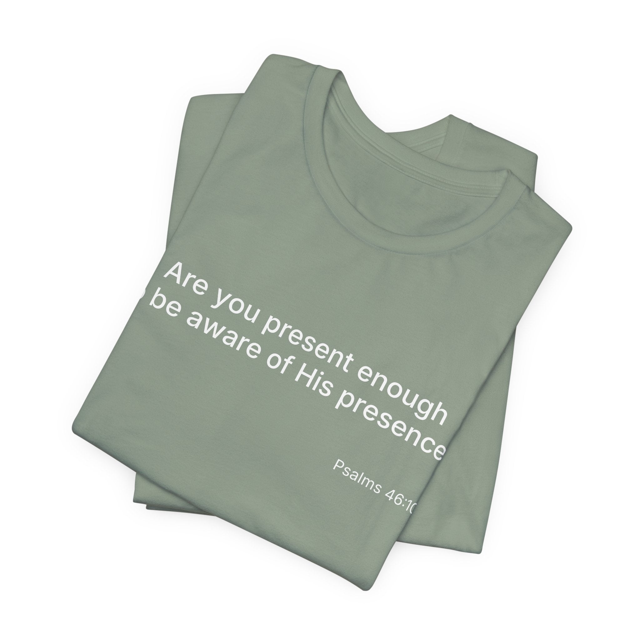 Are You Present Enough to Be Aware of His Presence? T-Shirt | Psalm 46:10 Scripture Tee