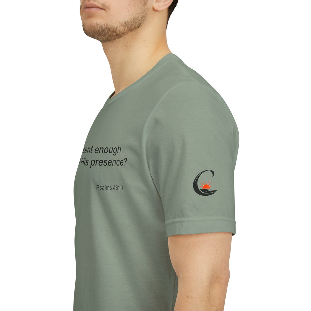 Are You Present Enough to Be Aware of His Presence? T-Shirt | Psalm 46:10 Scripture Tee