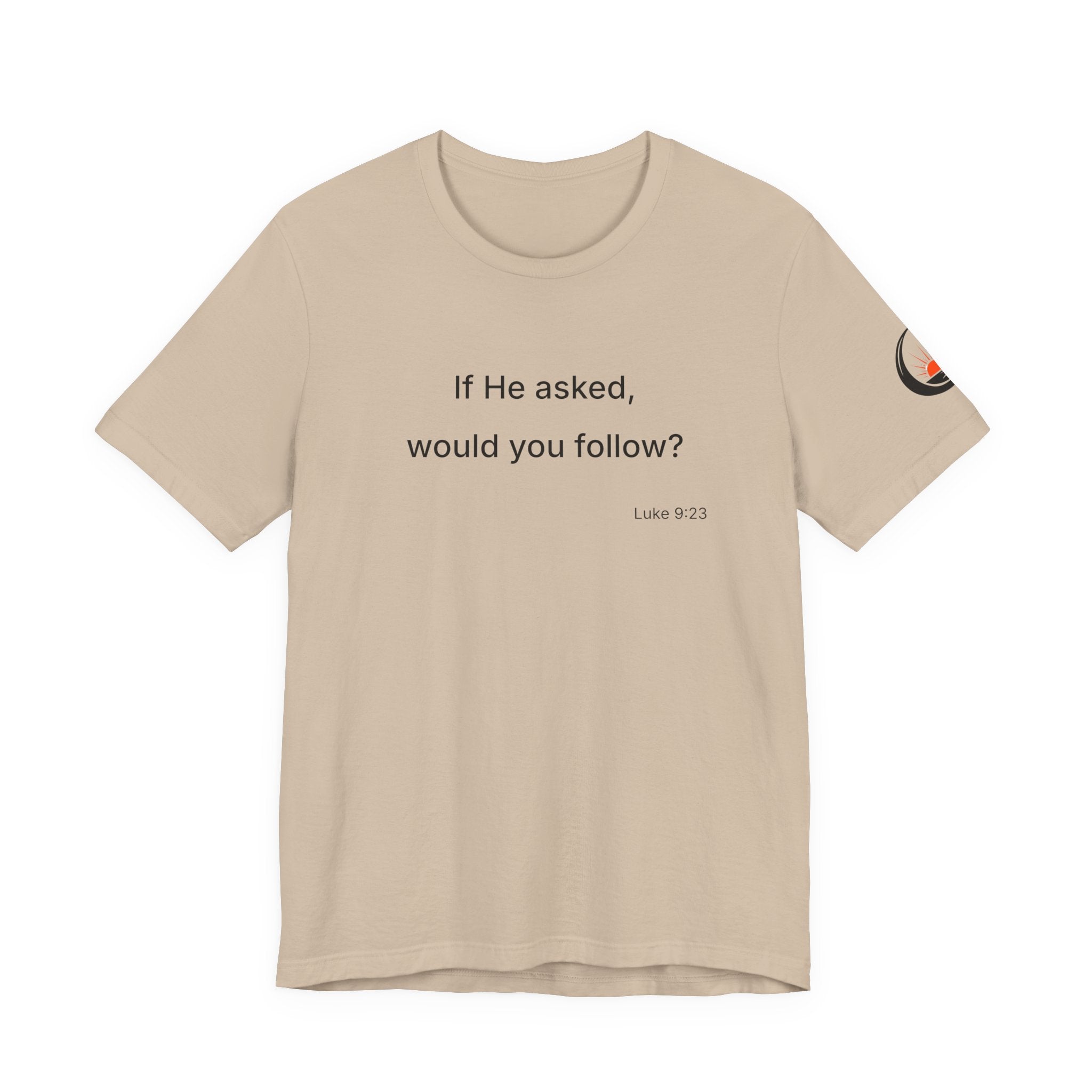 If He Asked Would You Follow? T-Shirt | Christian Faith Verse Tee