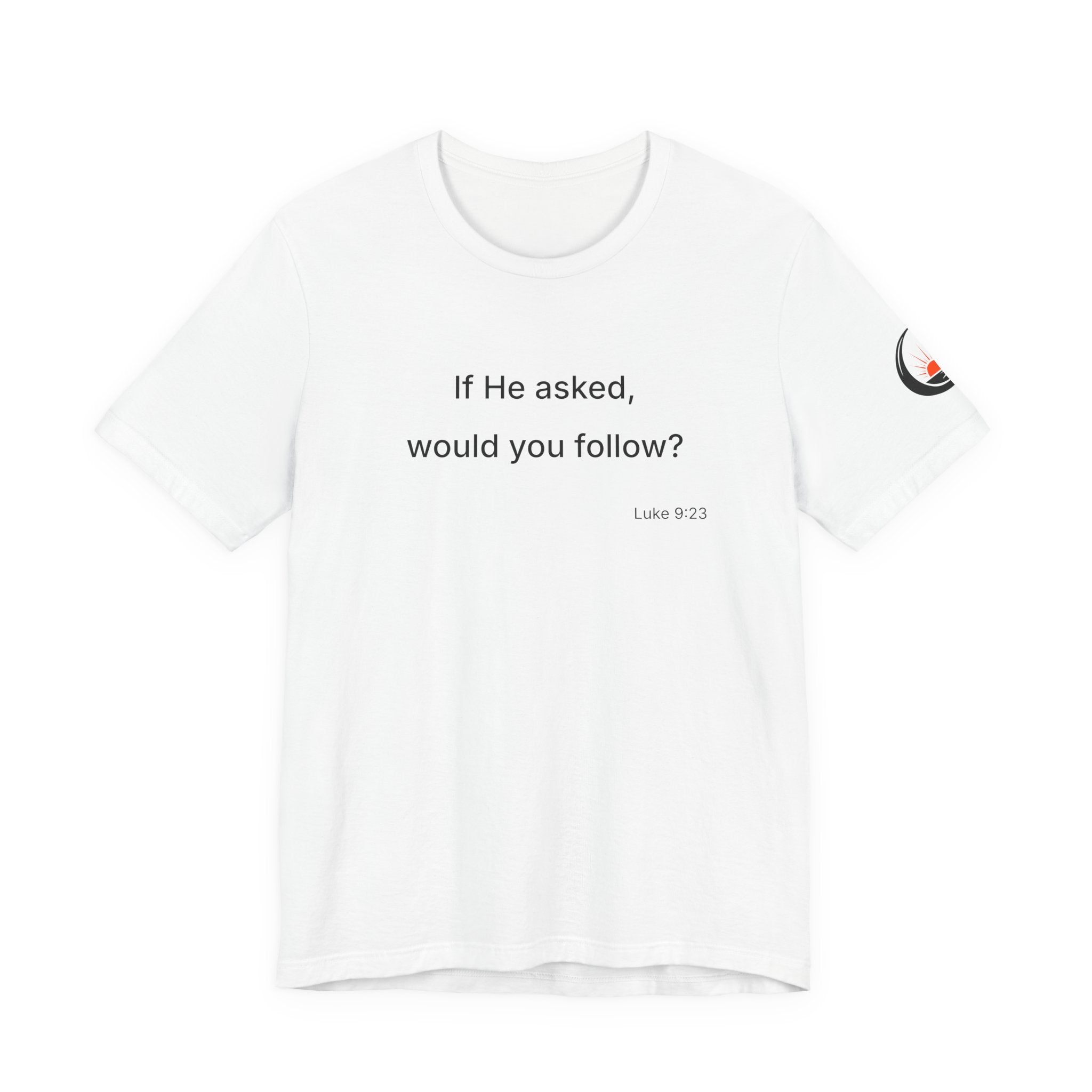 If He Asked Would You Follow? T-Shirt | Christian Faith Verse Tee