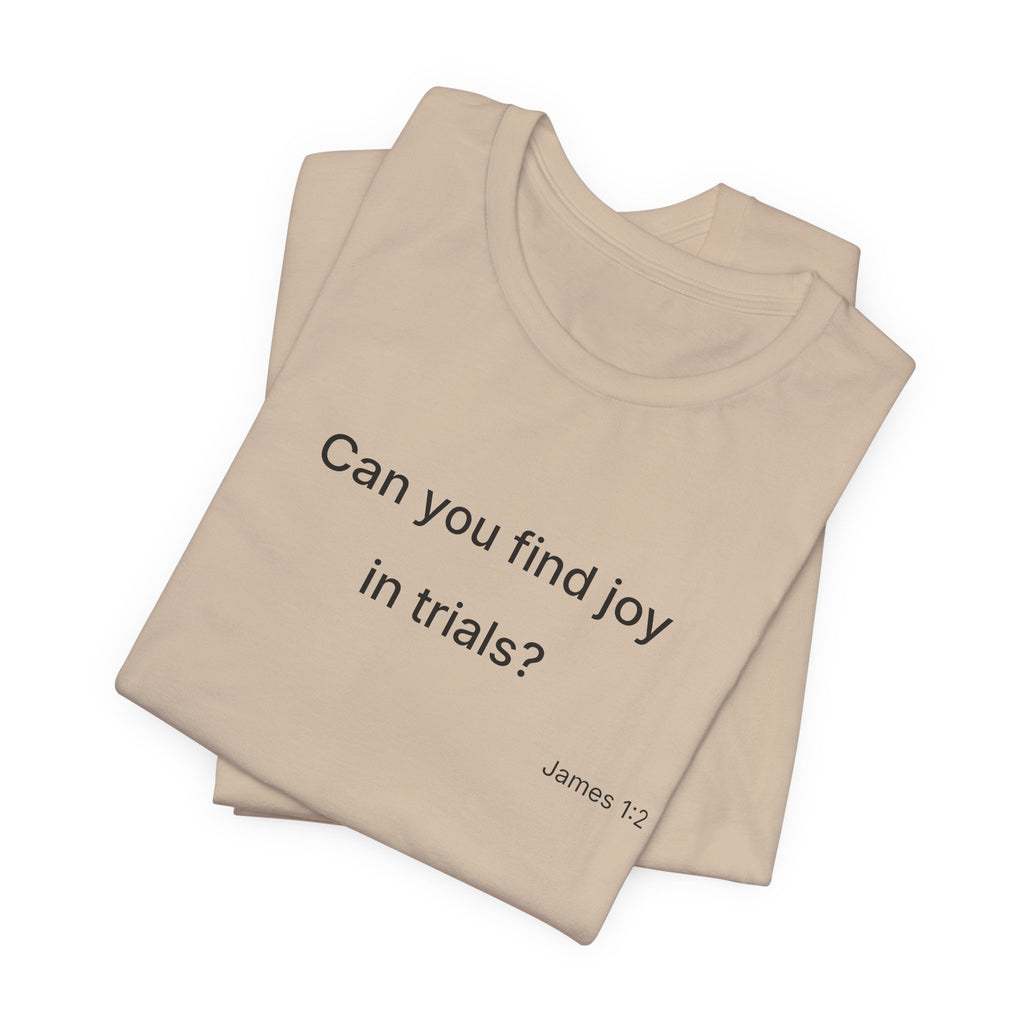 Can You Find Joy in Trials? T-Shirt | Inspirational Scripture James 1:2 Tee