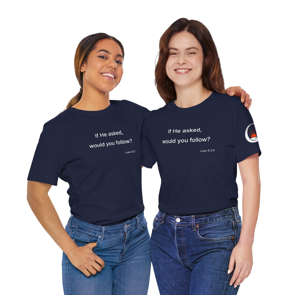 If He Asked Would You Follow? T-Shirt | Christian Faith Question Tee