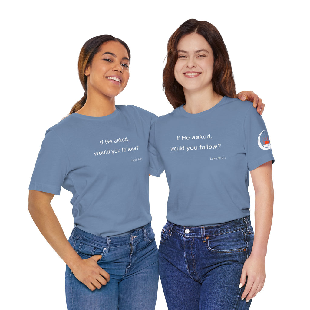 If He Asked Would You Follow? T-Shirt | Christian Faith Question Tee
