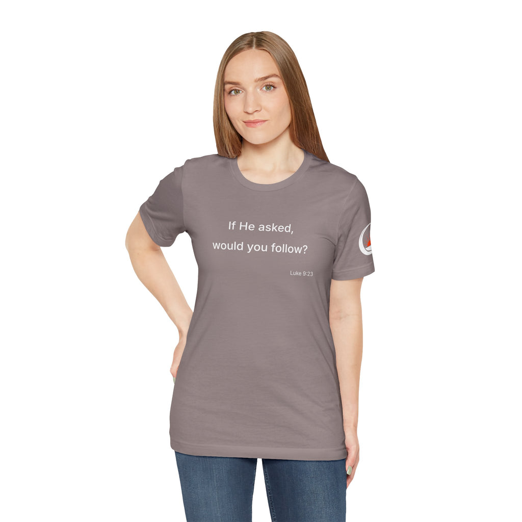 If He Asked Would You Follow? T-Shirt | Christian Faith Question Tee