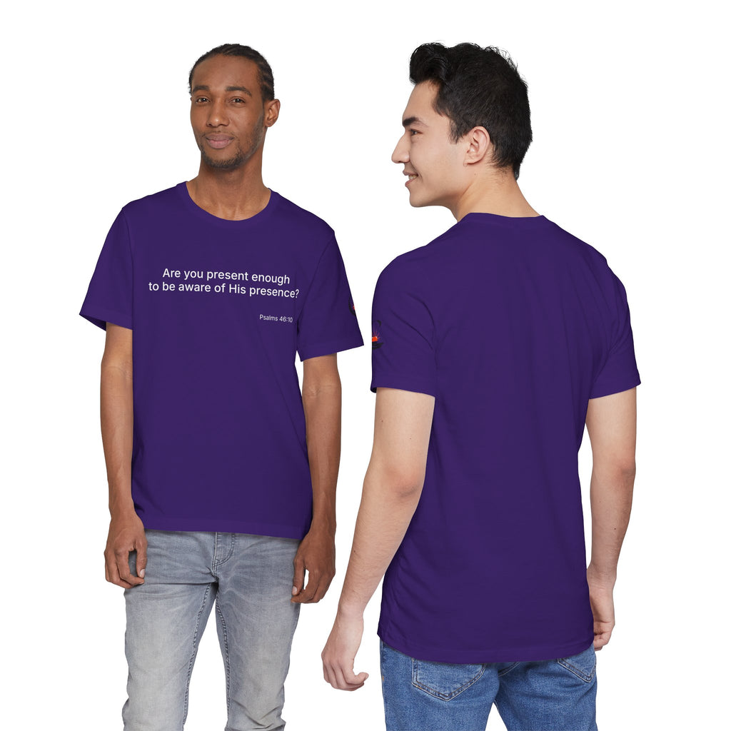 Are You Present Enough to Be Aware of His Presence? T-Shirt | Psalm 46:10 Scripture Tee