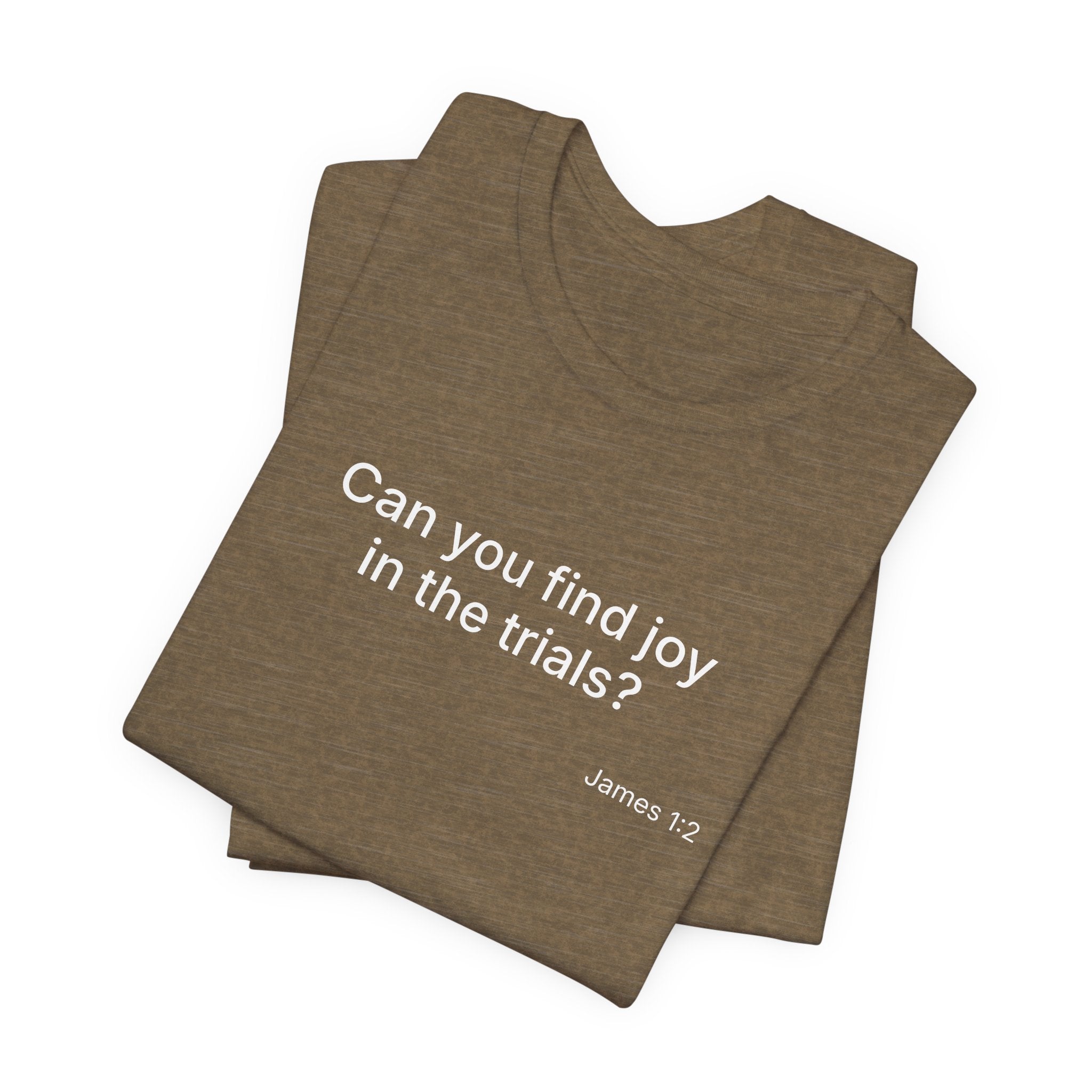 Can You Find Joy in Trials? T-Shirt | Inspirational Scripture James 1:2 Tee