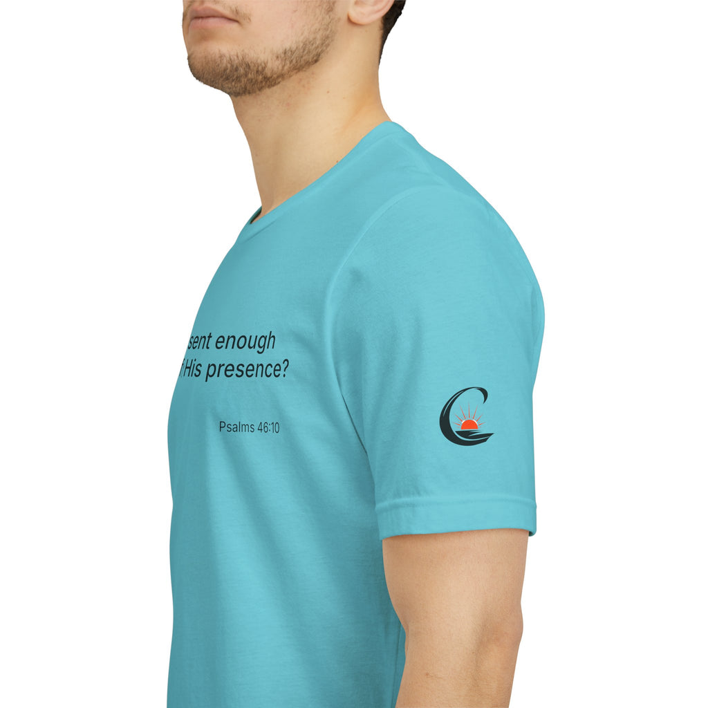 Are You Present Enough to Be Aware of His Presence? T-Shirt | Psalm 46:10 Scripture Tee