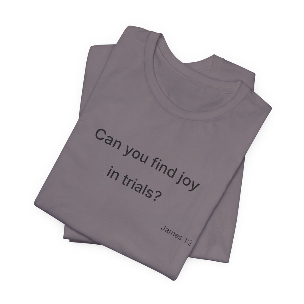 Can You Find Joy in Trials? T-Shirt | Inspirational Scripture James 1:2 Tee