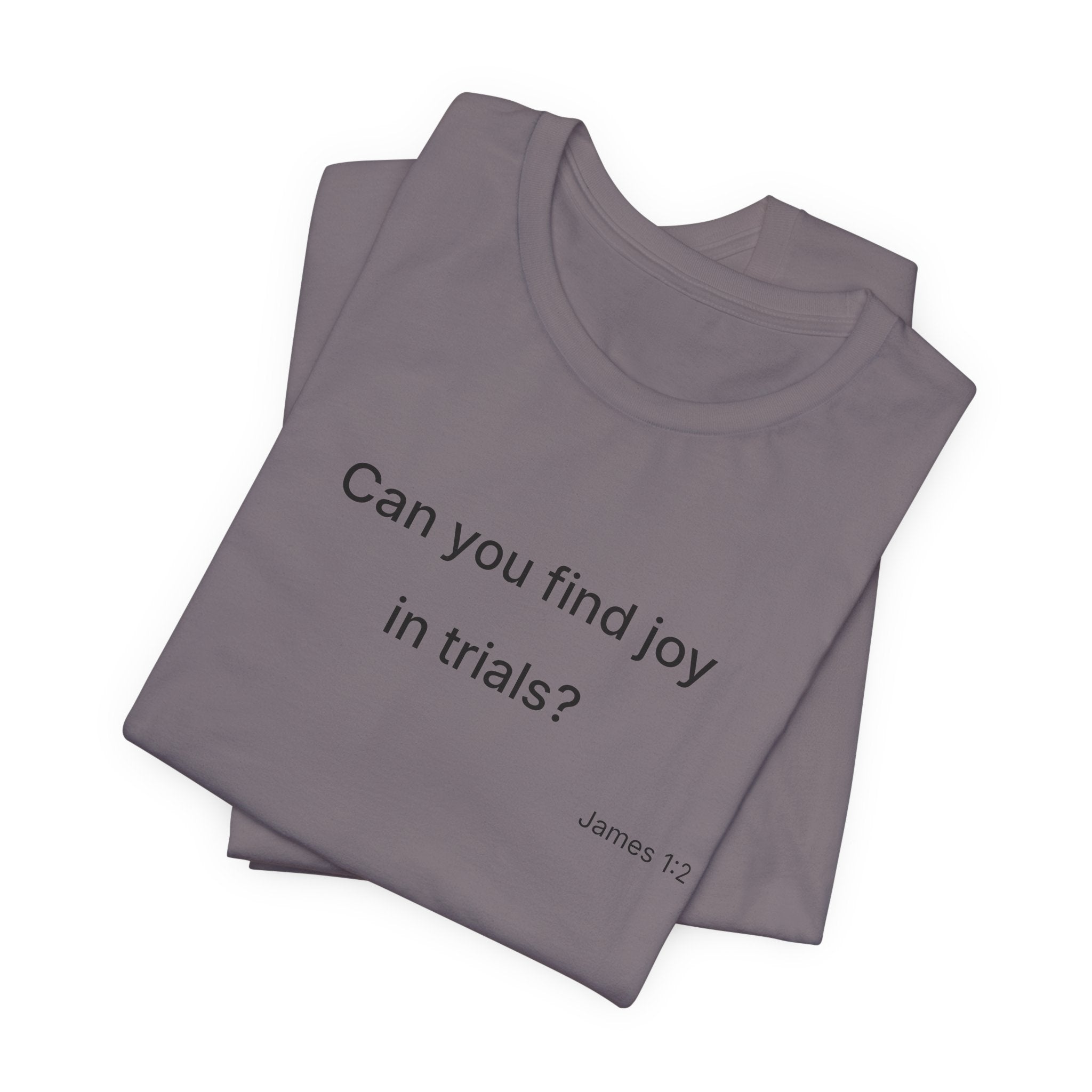 Can You Find Joy in Trials? T-Shirt | Inspirational Scripture James 1:2 Tee
