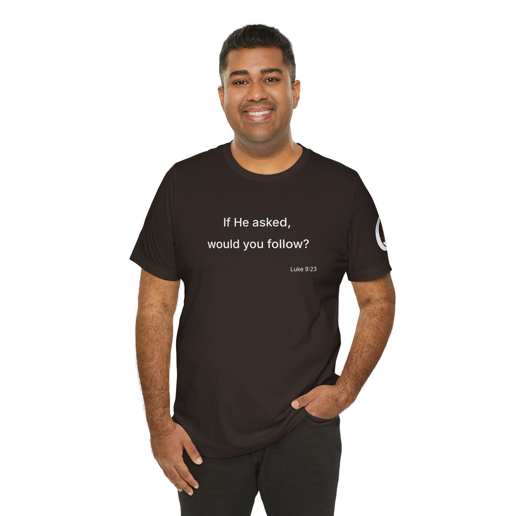 If He Asked Would You Follow? T-Shirt | Christian Faith Question Tee