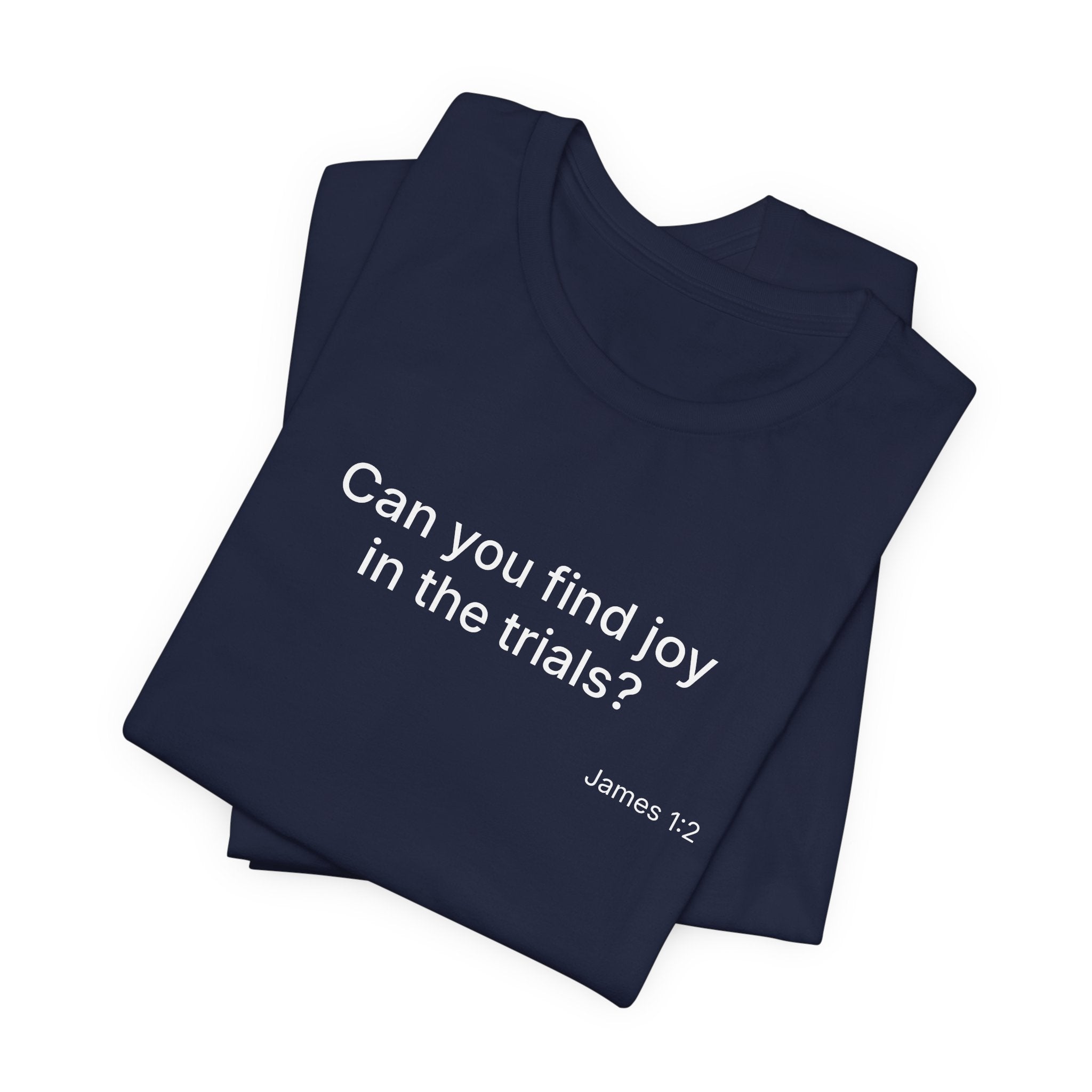 Can You Find Joy in Trials? T-Shirt | Inspirational Scripture James 1:2 Tee