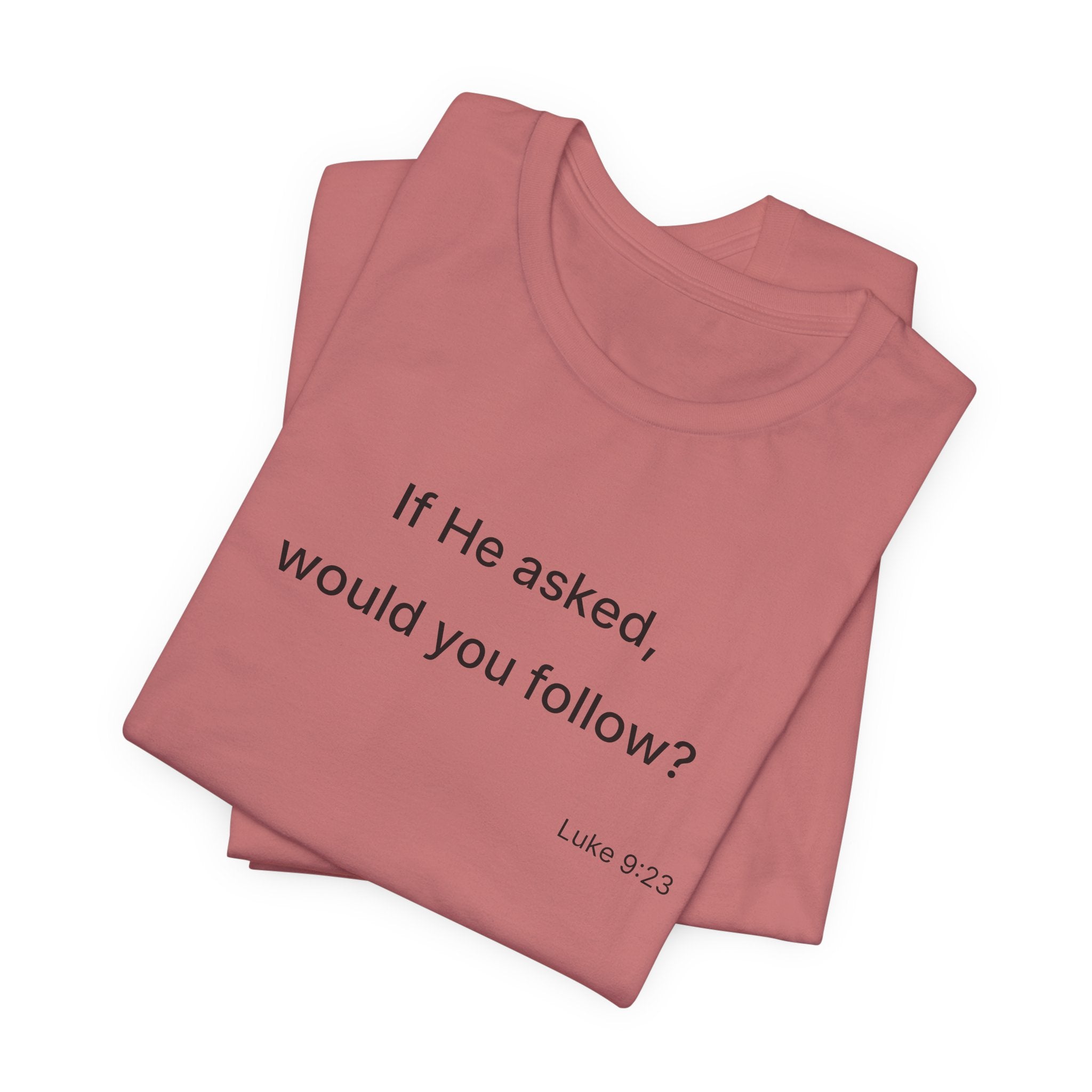 If He Asked Would You Follow? T-Shirt | Christian Faith Verse Tee