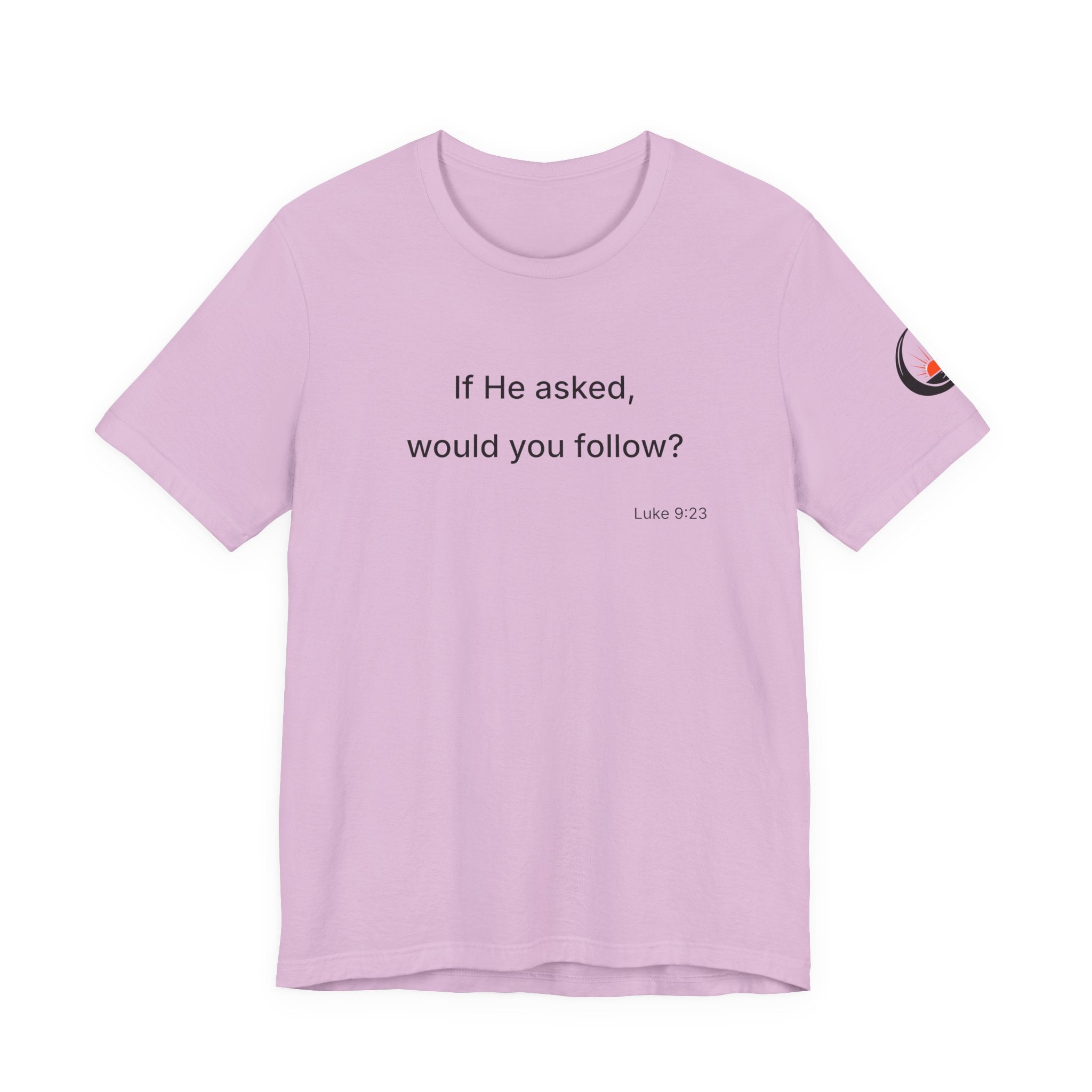 If He Asked Would You Follow? T-Shirt | Christian Faith Verse Tee
