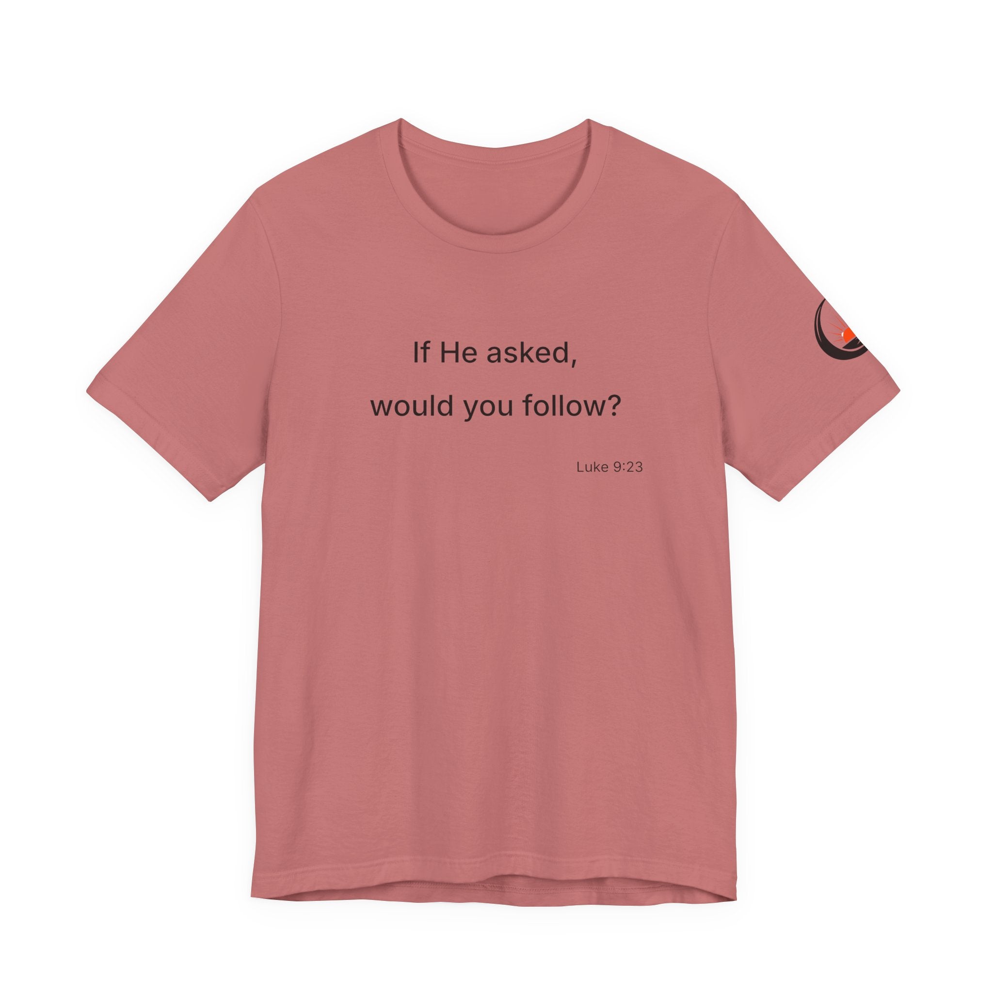 If He Asked Would You Follow? T-Shirt | Christian Faith Verse Tee
