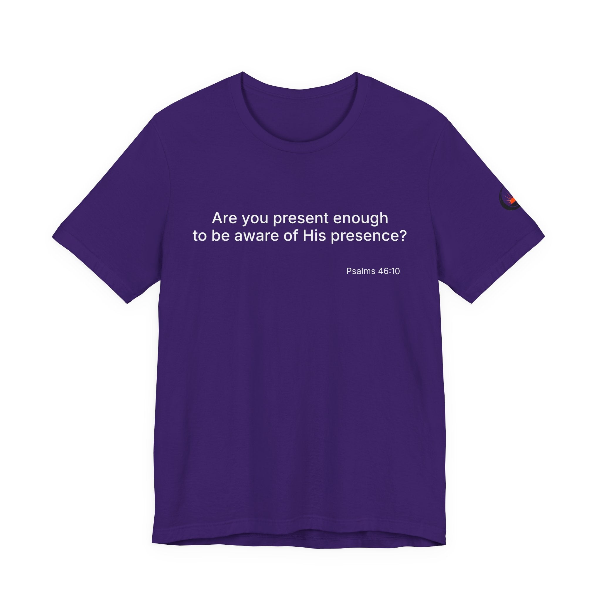 Are You Present Enough to Be Aware of His Presence? T-Shirt | Psalm 46:10 Scripture Tee