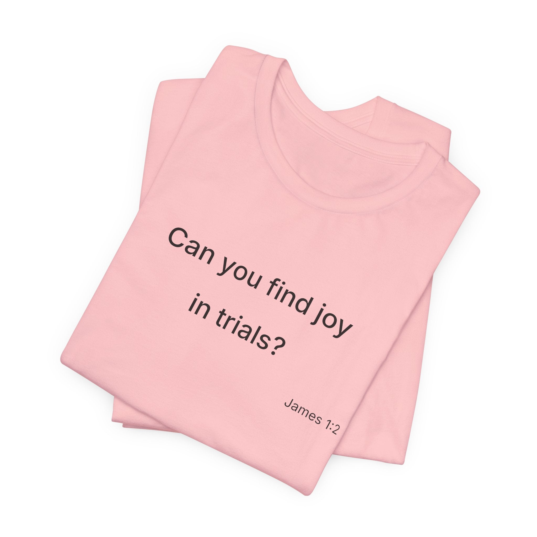 Can You Find Joy in Trials? T-Shirt | Inspirational Scripture James 1:2 Tee