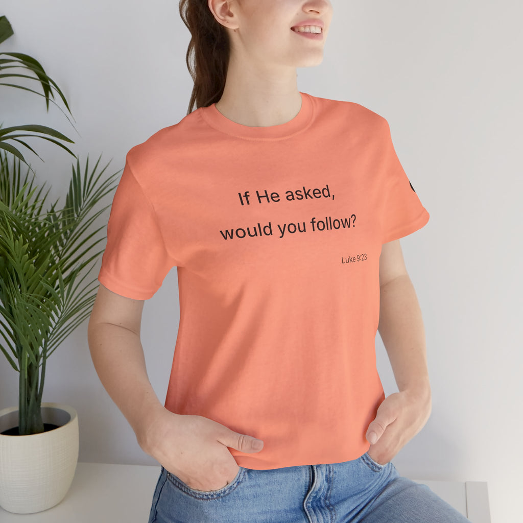 If He Asked Would You Follow? T-Shirt | Christian Faith Verse Tee