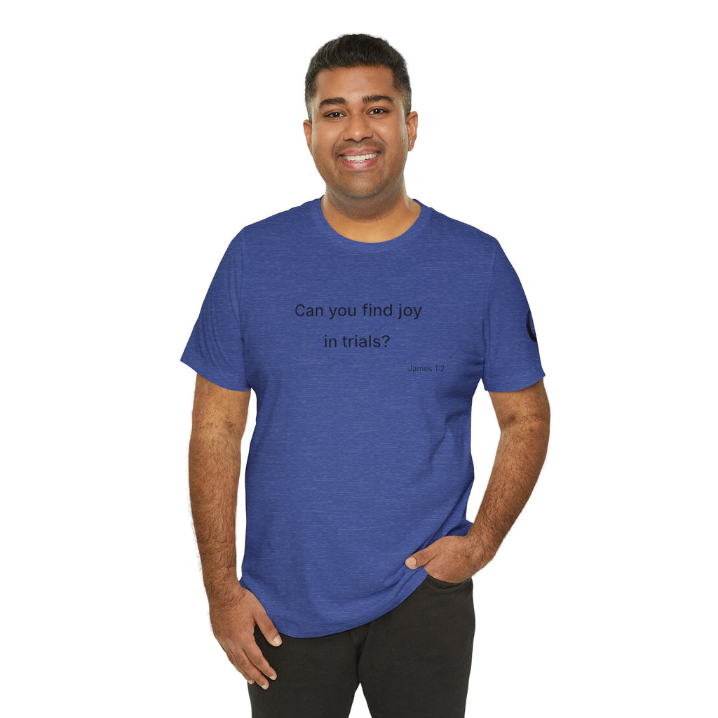 Can You Find Joy in Trials? T-Shirt | Inspirational Scripture James 1:2 Tee