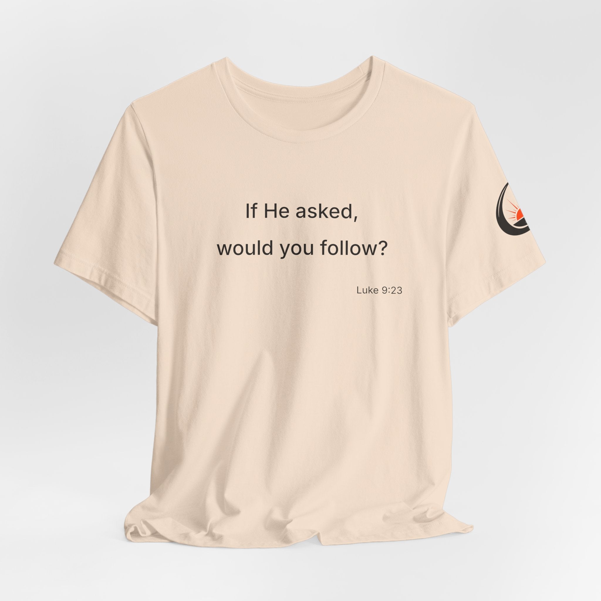 If He Asked Would You Follow? T-Shirt | Christian Faith Verse Tee