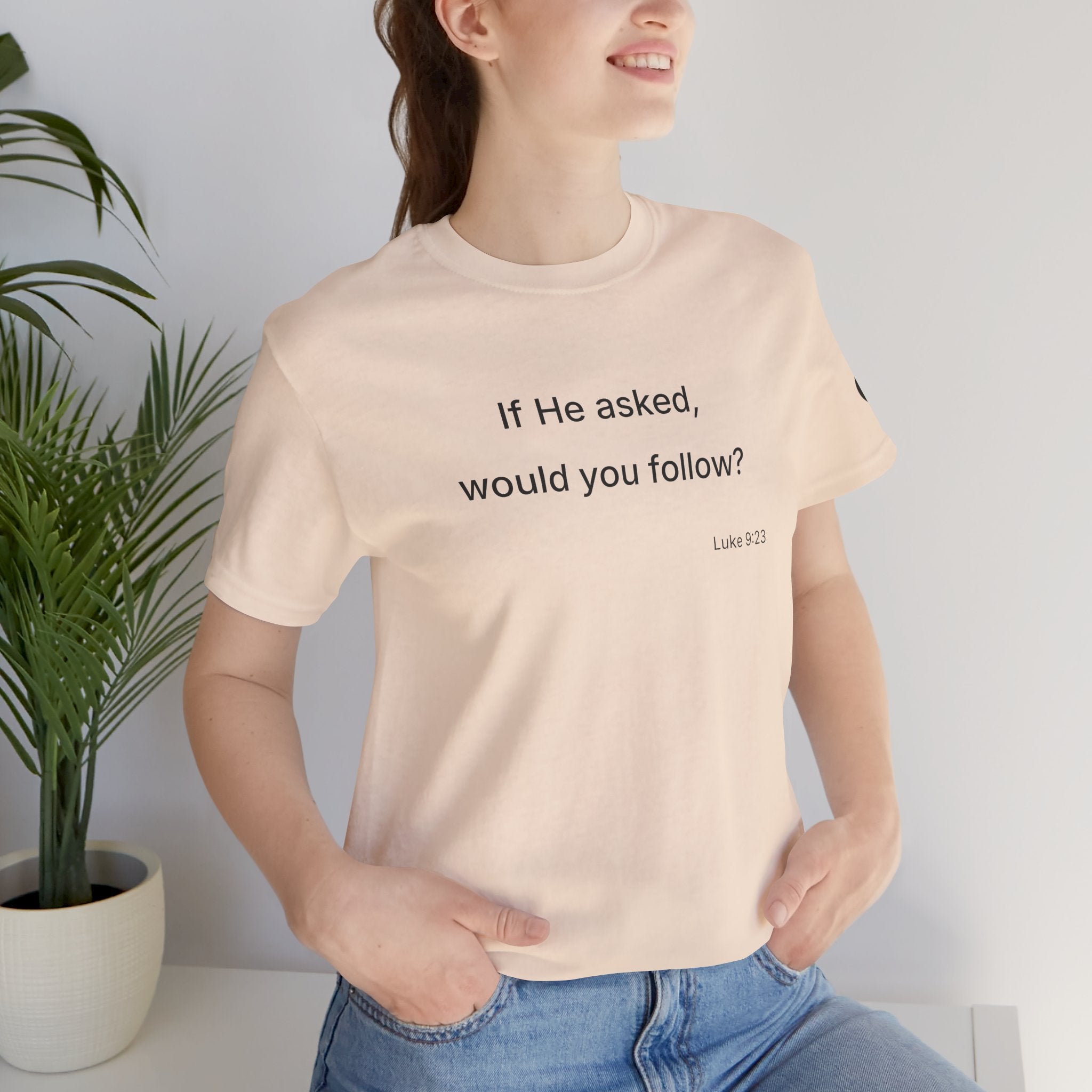 If He Asked Would You Follow? T-Shirt | Christian Faith Verse Tee