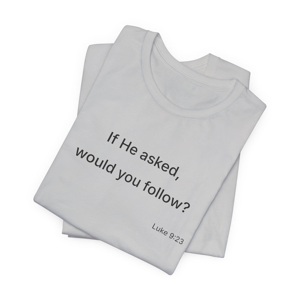 If He Asked Would You Follow? T-Shirt | Christian Faith Verse Tee