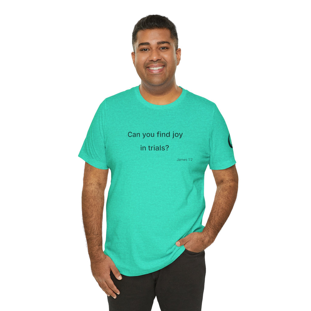 Can You Find Joy in Trials? T-Shirt | Inspirational Scripture James 1:2 Tee
