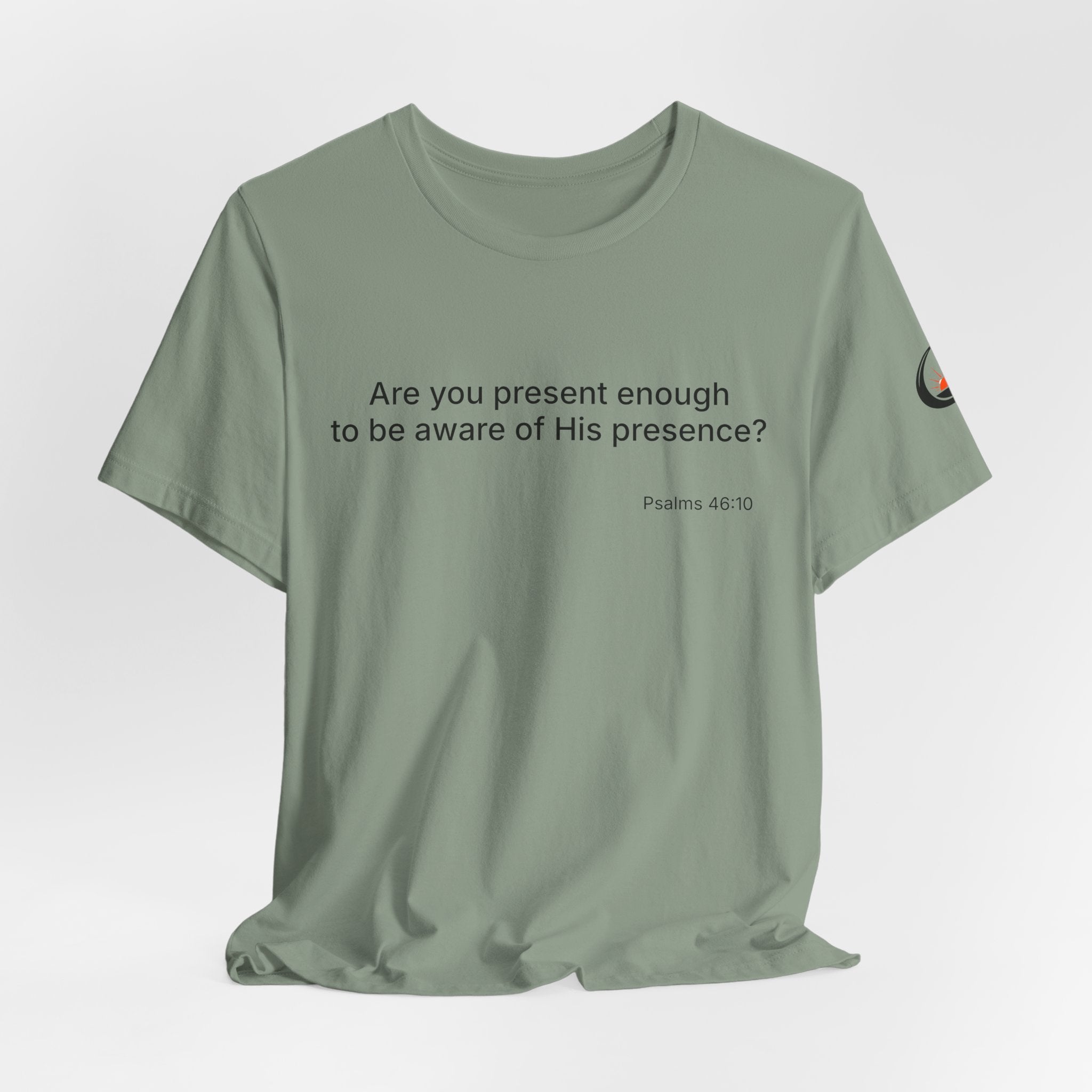 Are You Present Enough to Be Aware of His Presence? T-Shirt | Psalm 46:10 Scripture Tee
