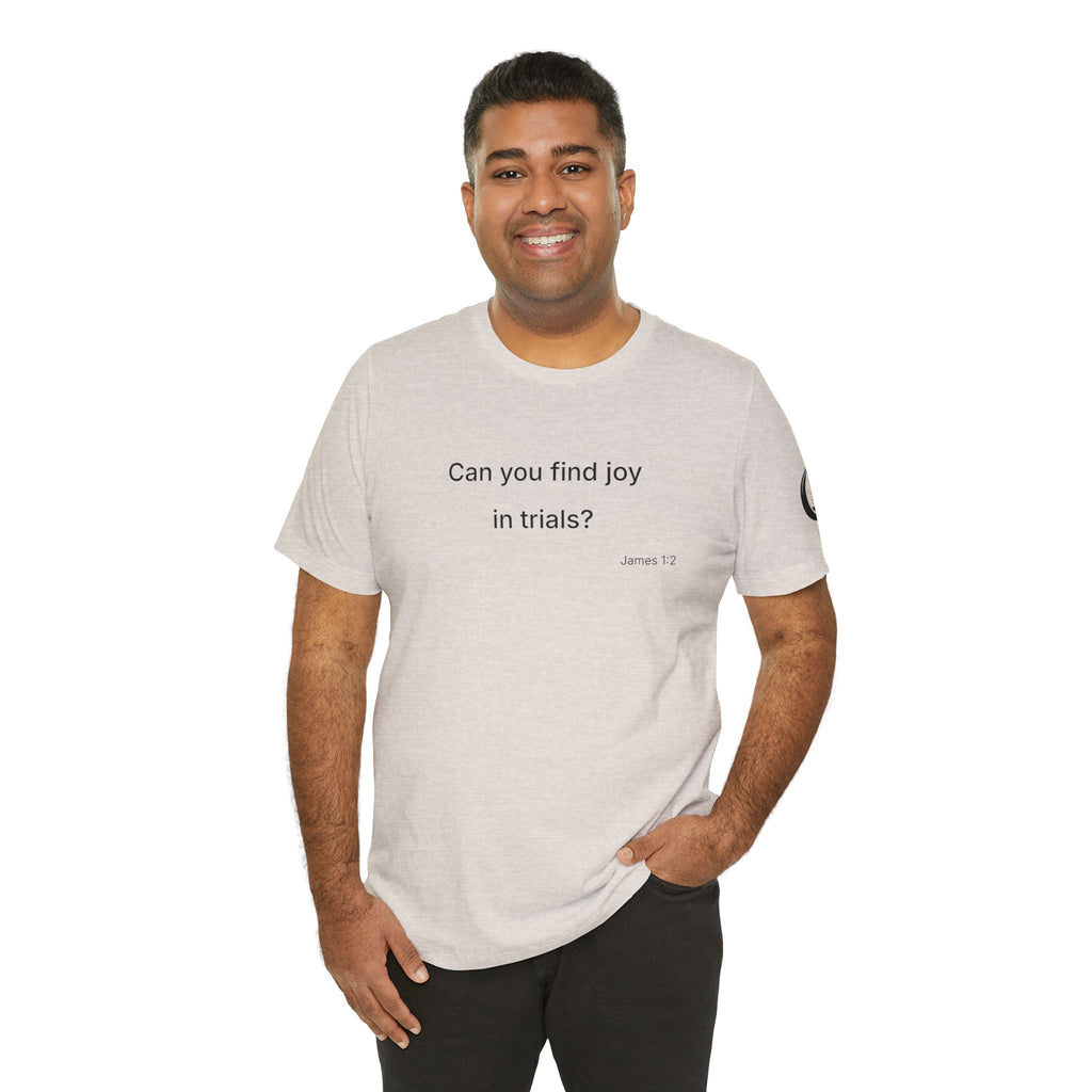 Can You Find Joy in Trials? T-Shirt | Inspirational Scripture James 1:2 Tee