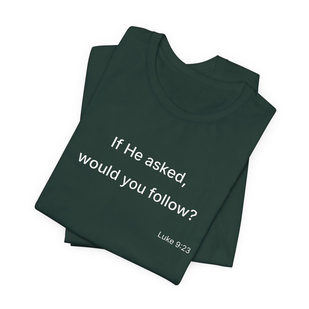If He Asked Would You Follow? T-Shirt | Christian Faith Question Tee